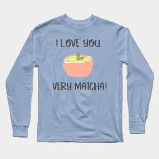 I LOVE YOU VERY MATCHA Long Sleeve T-Shirt